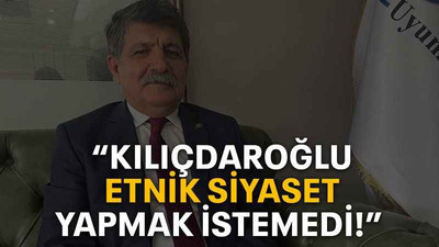 “Kılıçdaroğlu etnik siyaset yapmak istemedi!”